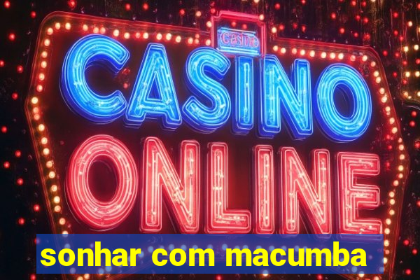 sonhar com macumba